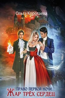 Право первой ночи. Жар трёх сердец - Ольга Коротаева