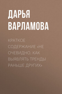 Краткое содержание «Не очевидно. Как выявлять тренды раньше других» - Дарья Варламова