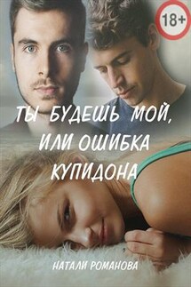 Ты будешь мой, или ошибка купидона - Натали Романова