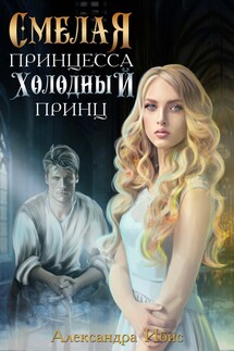 Смелая принцесса и холодный принц - Александра Ибис
