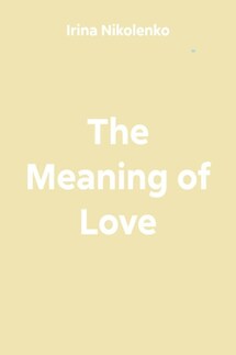 The Meaning of Love - Irina Nikolenko