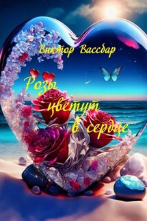 Розы цветут в сердце. Поэтический сборник - Виктор Вассбар