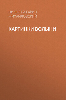 Картинки Волыни - Николай Гарин-Михайловский