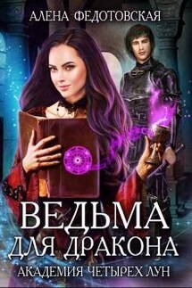 Ведьма для дракона. Академия Четырех Лун - Алена Федотовская