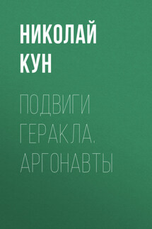 Подвиги Геракла. Аргонавты - Николай Кун