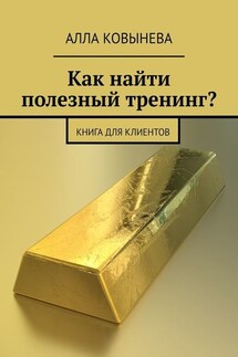 Как найти полезный тренинг? Книга для клиентов - Алла Ковынева
