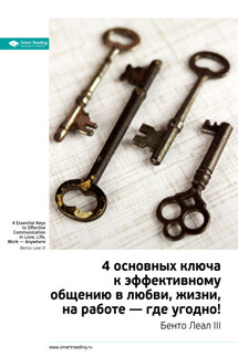 Ключевые идеи книги: 4 основных ключа к эффективному общению в любви, жизни, на работе – где угодно! Бенто Леал III - Smart Reading