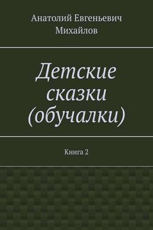Детские сказки (обучалки). Книга 2 - Анатолий Михайлов