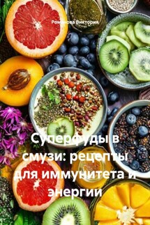 Суперфуды в смузи: рецепты для иммунитета и энергии - Романова Виктория