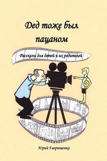 Дед тоже был пацаном. Рассказы для детей и их родителей - Юрий Гаврюшенко
