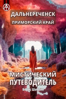 Дальнереченск. Приморский край. Мистический путеводитель - Борис Шабрин