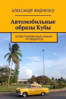 Автомобильные образы Кубы. Иллюстрированный альбом-путеводитель - Александр Жидченко