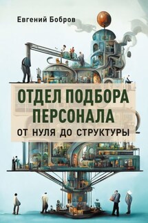 Отдел подбора персонала. От нуля до структуры - Евгений Бобров