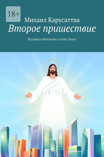 Второе пришествие. Из цикла «Рассказы в стиле Дзен» - Михаил Карусаттва