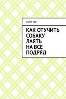 Как отучить собаку лаять на все подряд - Юлия Дог