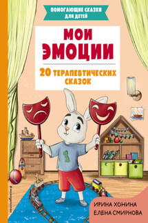 Мои эмоции. 20 терапевтических сказок - Ирина А. Хонина, Елена Алексеевна Смирнова