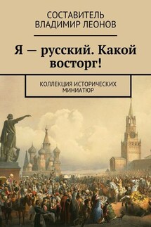 Я – русский. Какой восторг! Коллекция исторических миниатюр - Коллектив авторов, Владимир Леонов