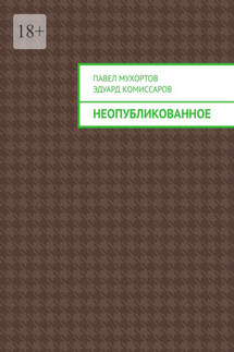 Неопубликованное - Павел Мухортов, Эдуард Юрьевич Комиссаров