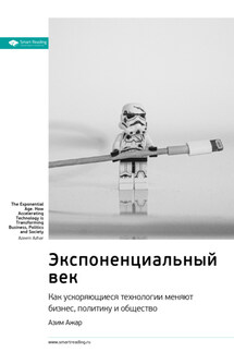 Ключевые идеи книги: Экспоненциальный век. Как ускоряющиеся технологии меняют бизнес, политику и общество. Азим Ажар - Smart Reading