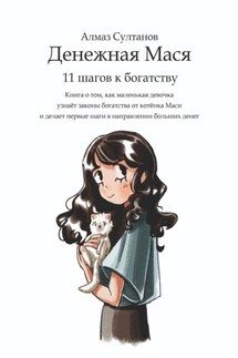 Денежная Мася. 11 шагов к богатству. Книга о том, как маленькая девочка узнаёт законы богатства от котёнка Маси и делает первые шаги в направлении больших денег - Алмаз Султанов
