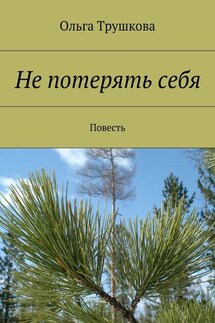 Не потерять себя. Повесть - Ольга Трушкова
