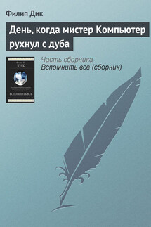 День, когда мистер Компьютер рухнул с дуба - Филип Дик