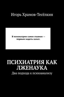 Психиатрия как лженаука. Два подхода к психоанализу - Игорь Храмов-Тесёлкин