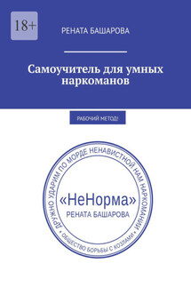Самоучитель для умных наркоманов. Рабочий метод! - Рената Башарова
