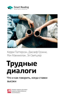 Ключевые идеи книги: Трудные диалоги. Что и как говорить, когда ставки высоки. Керри Паттерсон, Джозеф Гренни, Рон Макмиллан, Эл Свитцлер - Smart Reading