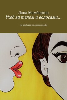 Уход за телом и волосами… Не прибегая к помощи профи - Лана Мамбергер