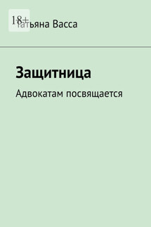 Защитница. Адвокатам посвящается - Татьяна Васса