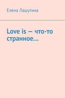 Love is – что-то странное… - Елена Лашутина
