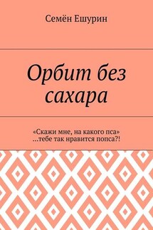 Орбит без сахара. «Скажи мне, на какого пса» …тебе так нравится попса?! - Семён Ешурин