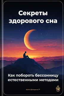 Секреты здорового сна: Как побороть бессонницу естественными методами - Артем Демиденко