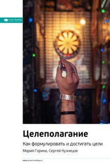 Ключевые идеи книги: Целеполагание. Как формулировать и достигать цели. Мария Горина, Сергей Кузнецов - Smart Reading