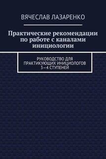 Практические рекомендации по работе с каналами инициологии. Руководство для практикующих инициологов 3—4 ступеней - Вячеслав Лазаренко