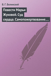 Повести Марьи Жуковой. Суд сердца. Самопожертвование. Падающая звезда. Мои курские знакомцы - Виссарион Белинский