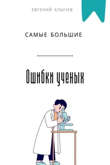 Самые большие ошибки ученых - Евгений Клычев