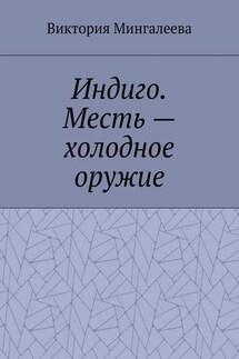 Индиго. Месть – холодное оружие. Книга вторая - Виктория Мингалеева