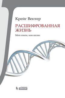 Расшифрованная жизнь. Мой геном, моя жизнь - Крейг Вентер