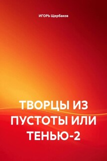 ТВОРЦЫ ИЗ ПУСТОТЫ ИЛИ ТЕНЬЮ-2 - ИГОРЬ Щербаков