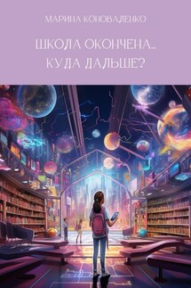 Школа окончена… Куда дальше? - Марина Коноваленко