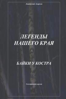 Легенды нашего края. Байки у костра - Анатолий Агарков