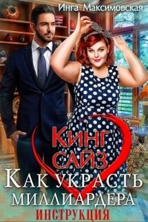 Кинг сайз. Как украсть миллиардера. Инструкция - Инга Максимовская
