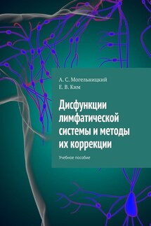 Дисфункции лимфатической системы и методы их коррекции. Учебное пособие - А. С. Могельницкий, Е. В. Ким