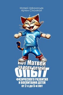 Кот Матвей за всех детей! Опыт физического развития и воспитания детей от 2-х до 5-ти лет. Упражнения на каждый день - Матвей Афанасьев, Артем Смоляной