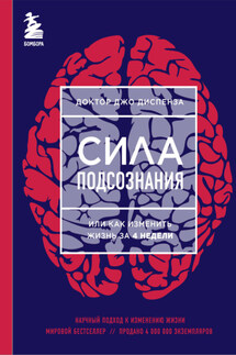 Сила подсознания, или Как изменить жизнь за 4 недели - Джо Диспенза