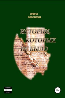 Истории, которых не было - Ирина Корсакова