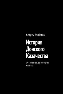 История Донского казачества. От генезиса до геноцида. Книга 1 - Sergey Stoletov