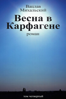 Собрание сочинений в десяти томах. Том четвертый. Весна в Карфагене - Вацлав Михальский